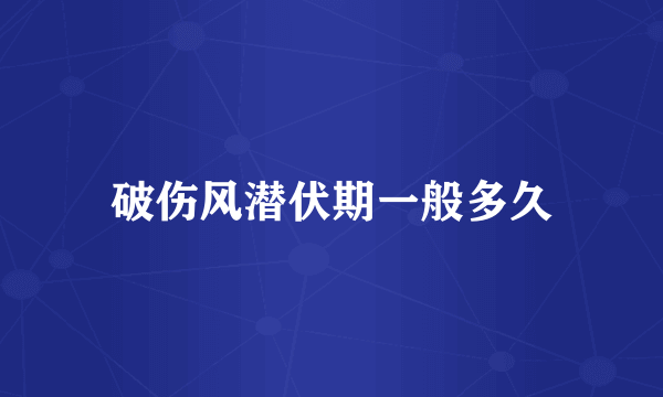 破伤风潜伏期一般多久