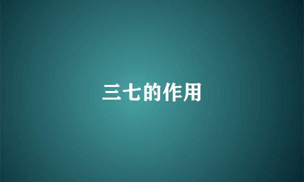 三七的作用