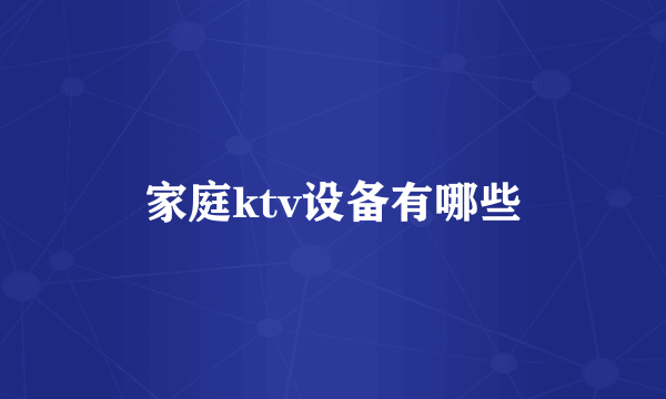 家庭ktv设备有哪些