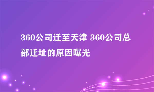 360公司迁至天津 360公司总部迁址的原因曝光
