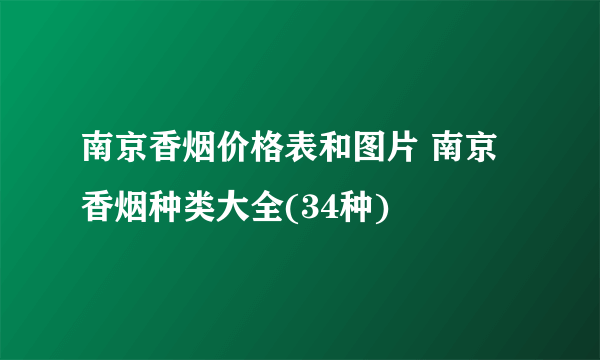 南京香烟价格表和图片 南京香烟种类大全(34种)