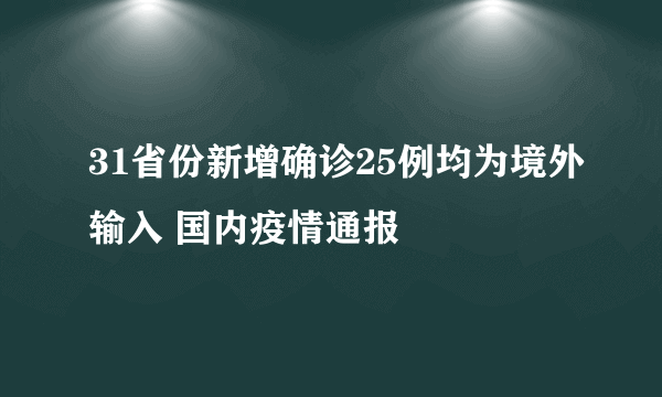 31省份新增确诊25例均为境外输入 国内疫情通报