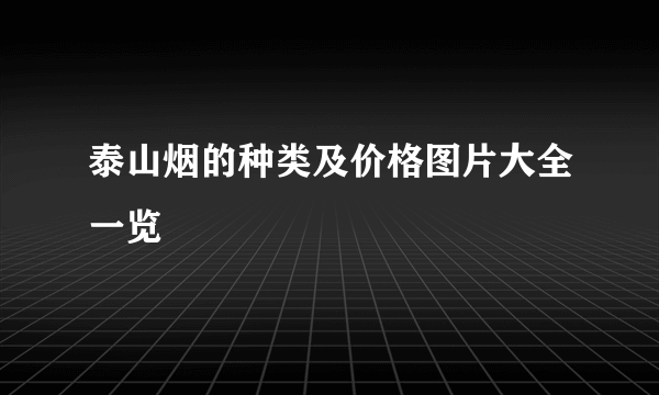 泰山烟的种类及价格图片大全一览