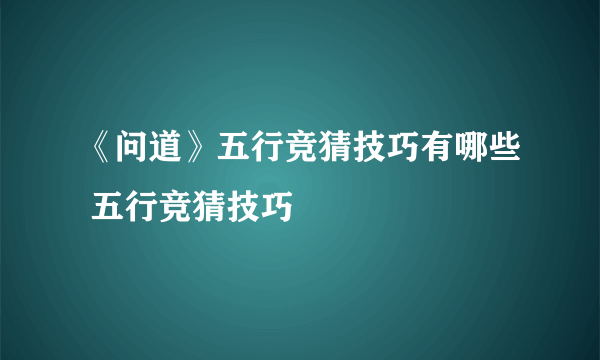 《问道》五行竞猜技巧有哪些 五行竞猜技巧