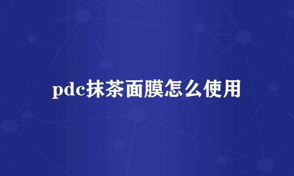 pdc抹茶面膜怎么使用