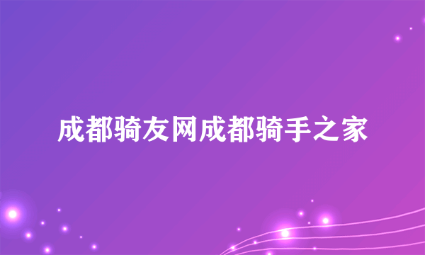成都骑友网成都骑手之家