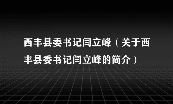 西丰县委书记闫立峰（关于西丰县委书记闫立峰的简介）