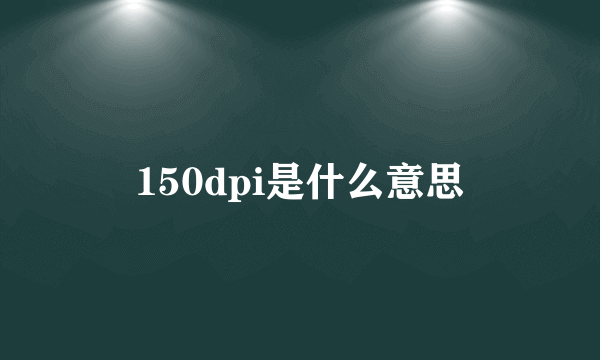150dpi是什么意思