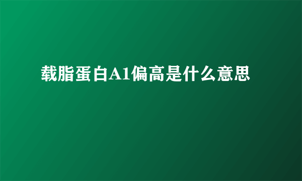 载脂蛋白A1偏高是什么意思