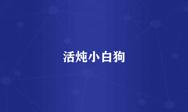 活炖小白狗