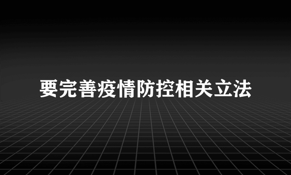 要完善疫情防控相关立法