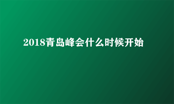 2018青岛峰会什么时候开始
