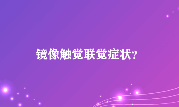 镜像触觉联觉症状？