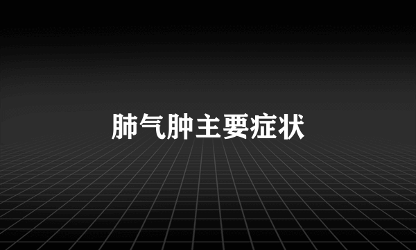 肺气肿主要症状
