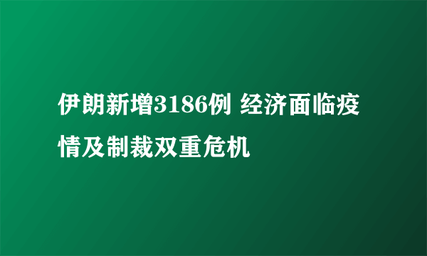伊朗新增3186例 经济面临疫情及制裁双重危机