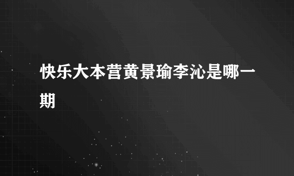 快乐大本营黄景瑜李沁是哪一期
