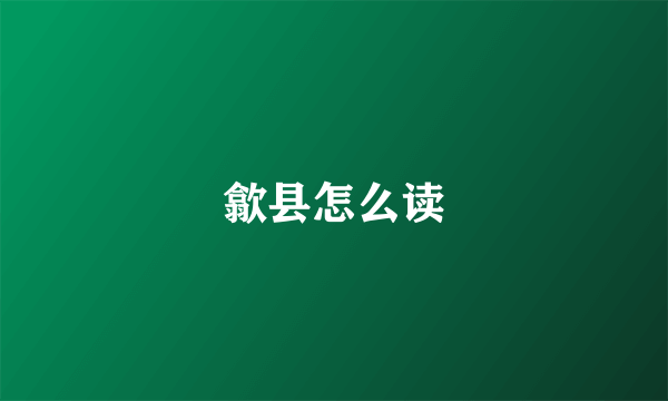 歙县怎么读