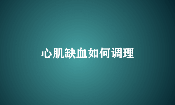 心肌缺血如何调理