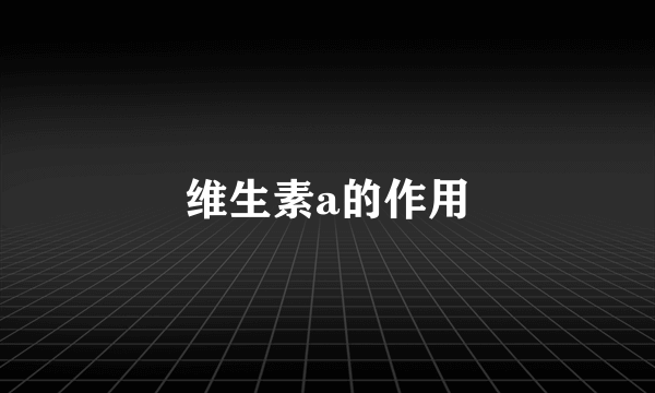 维生素a的作用