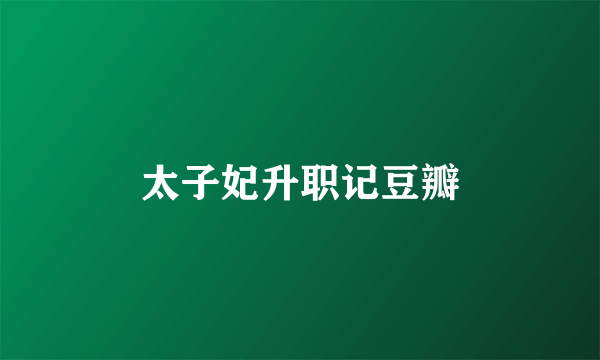 太子妃升职记豆瓣