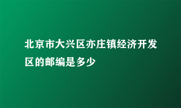 北京市大兴区亦庄镇经济开发区的邮编是多少