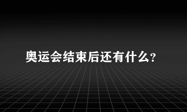 奥运会结束后还有什么？