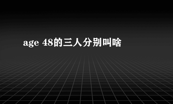 age 48的三人分别叫啥