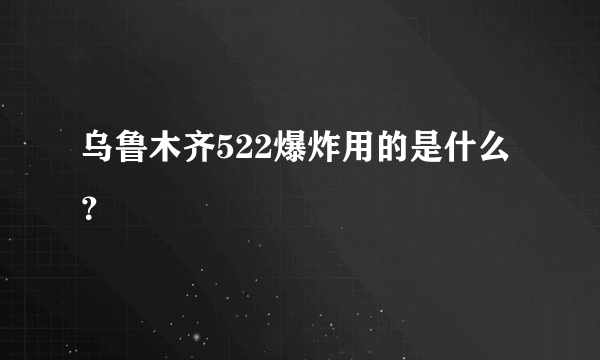 乌鲁木齐522爆炸用的是什么？