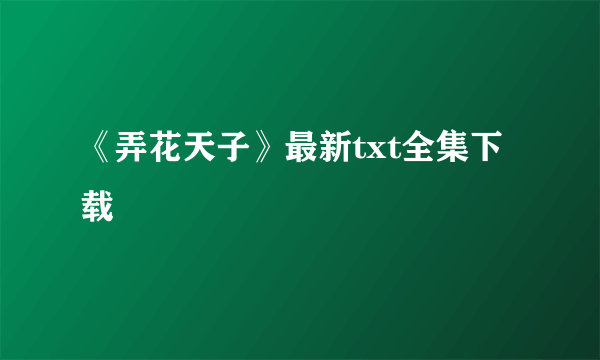《弄花天子》最新txt全集下载