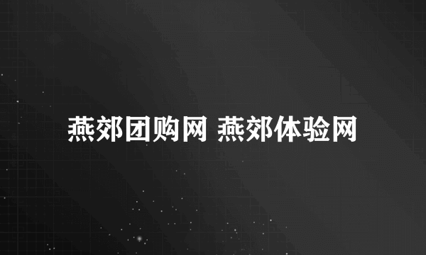 燕郊团购网 燕郊体验网