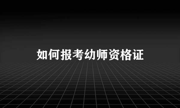 如何报考幼师资格证