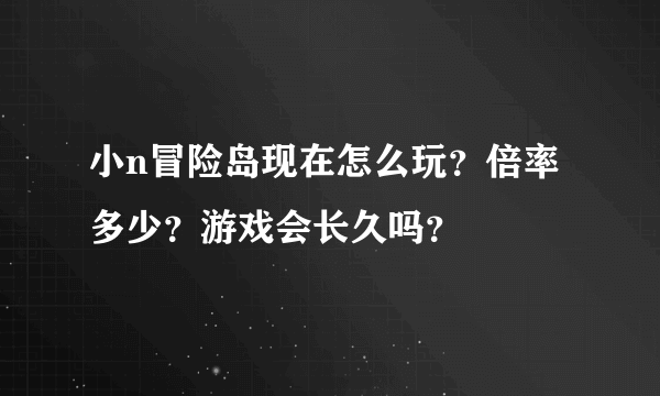 小n冒险岛现在怎么玩？倍率多少？游戏会长久吗？