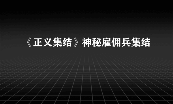 《正义集结》神秘雇佣兵集结