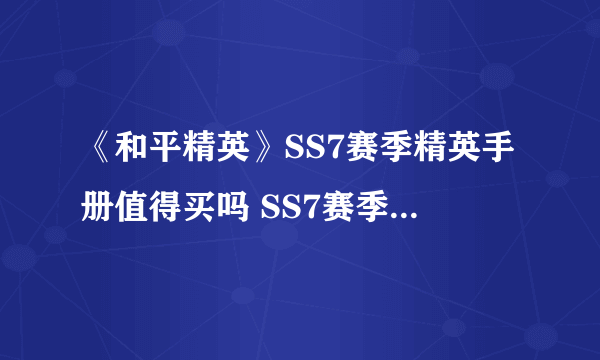 《和平精英》SS7赛季精英手册值得买吗 SS7赛季精英手册购买价值