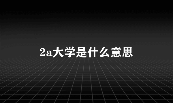 2a大学是什么意思