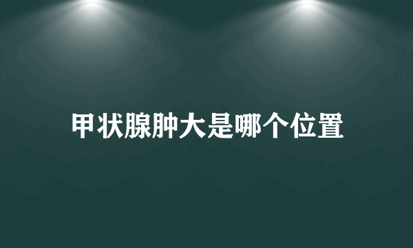 甲状腺肿大是哪个位置