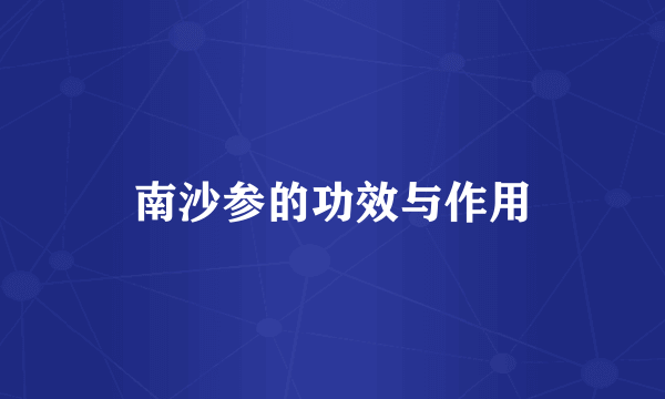 南沙参的功效与作用
