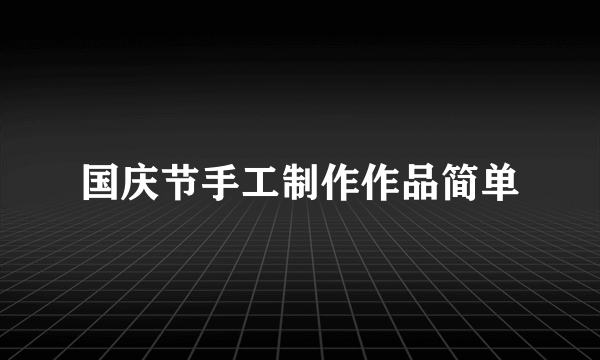 国庆节手工制作作品简单