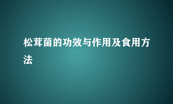 松茸菌的功效与作用及食用方法
