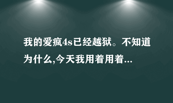 我的爱疯4s已经越狱。不知道为什么,今天我用着用着突然重新启动,随后越狱功能就没有了…为什么…