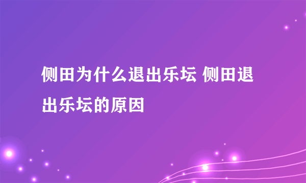 侧田为什么退出乐坛 侧田退出乐坛的原因