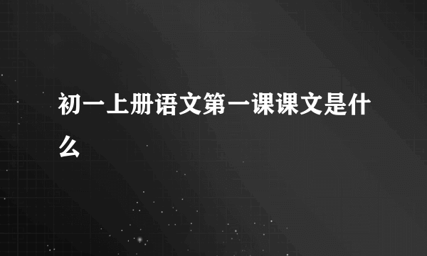 初一上册语文第一课课文是什么