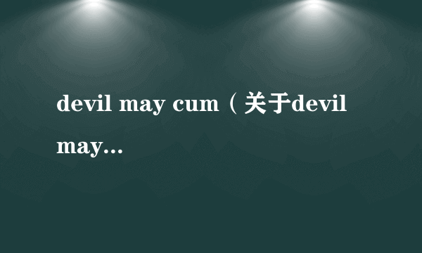 devil may cum（关于devil may cum的介绍）