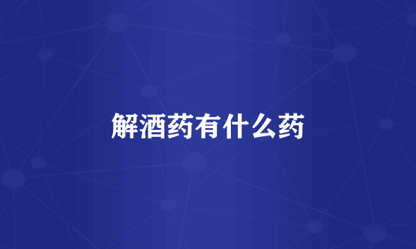 解酒药有什么药