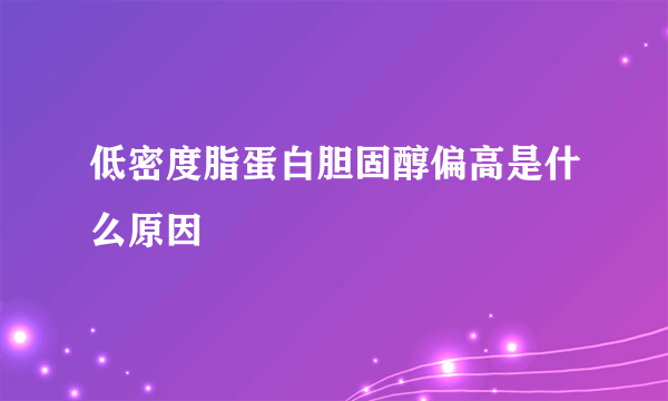 低密度脂蛋白胆固醇偏高是什么原因