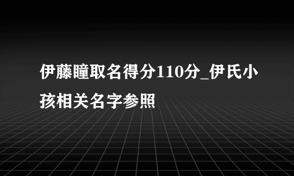 伊藤瞳取名得分110分_伊氏小孩相关名字参照