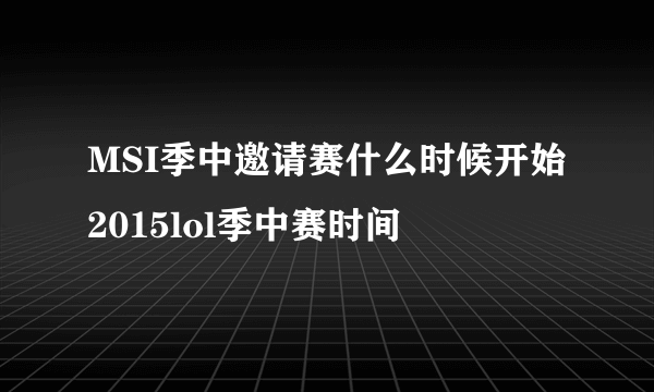 MSI季中邀请赛什么时候开始 2015lol季中赛时间