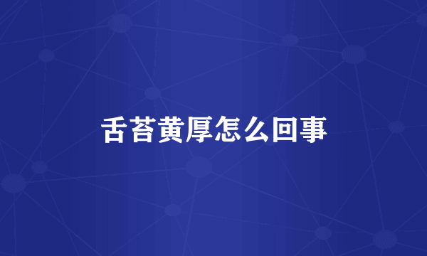 舌苔黄厚怎么回事