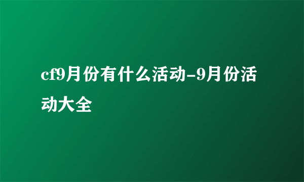 cf9月份有什么活动-9月份活动大全