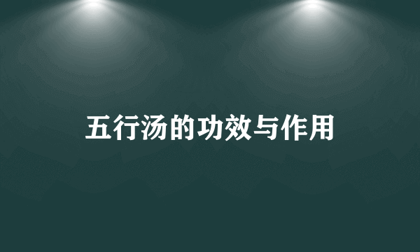 五行汤的功效与作用